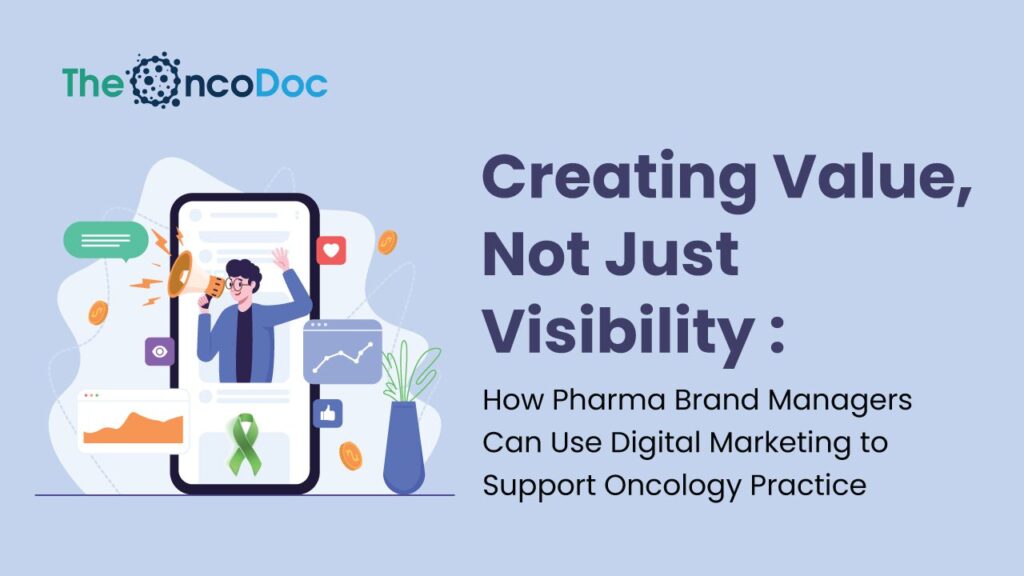 Creating Value, Not Just Visibility: How Pharma Brand Managers Can Use Digital Marketing to Support Oncology Practice