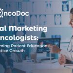 Digital Marketing for Oncologists: Transforming Patient Education and Practice Growth