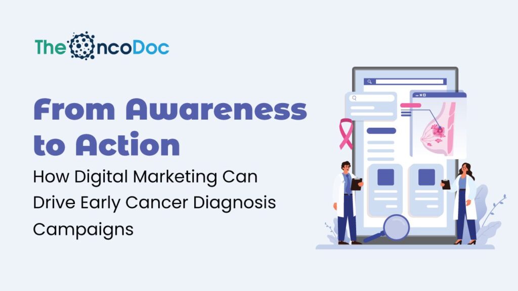 From Awareness to Action: How Digital Marketing Can Drive Early Cancer Diagnosis Campaigns 