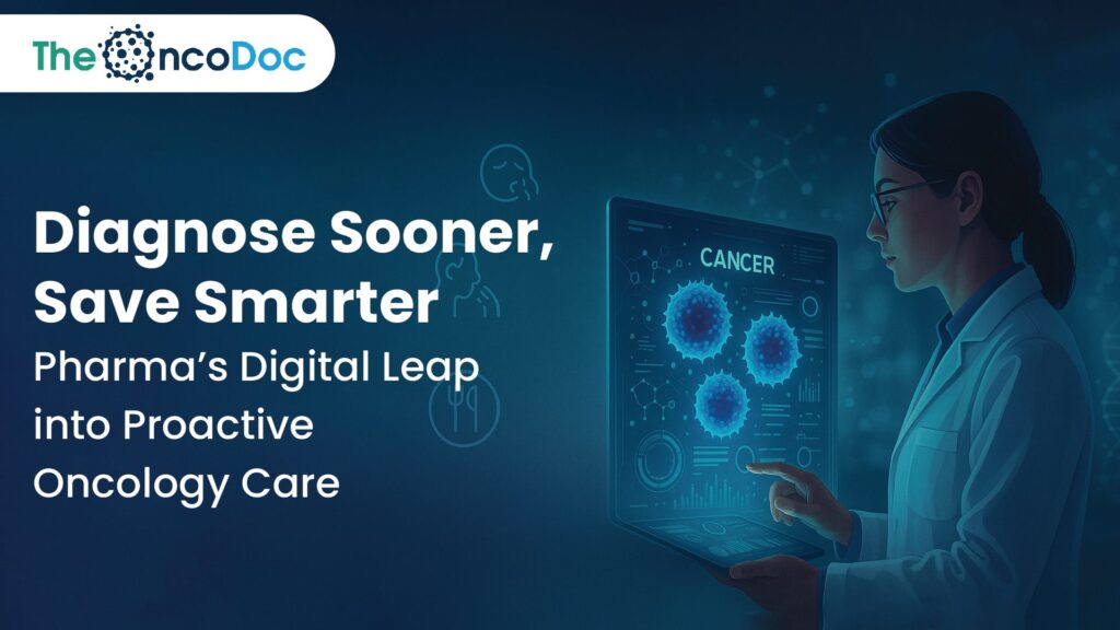 Diagnose Sooner, Save Smarter: Pharma’s Digital Leap into Proactive Oncology Care