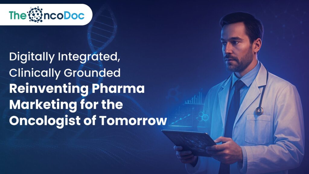 Digitally Integrated, Clinically Grounded: Reinventing Pharma Marketing for the Oncologist of Tomorrow