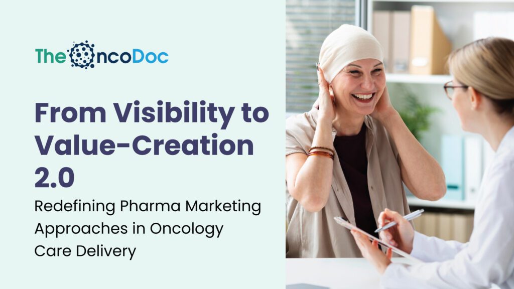 From Visibility to Value-Creation 2.0: Redefining Pharma Marketing Approaches in Oncology Care Delivery