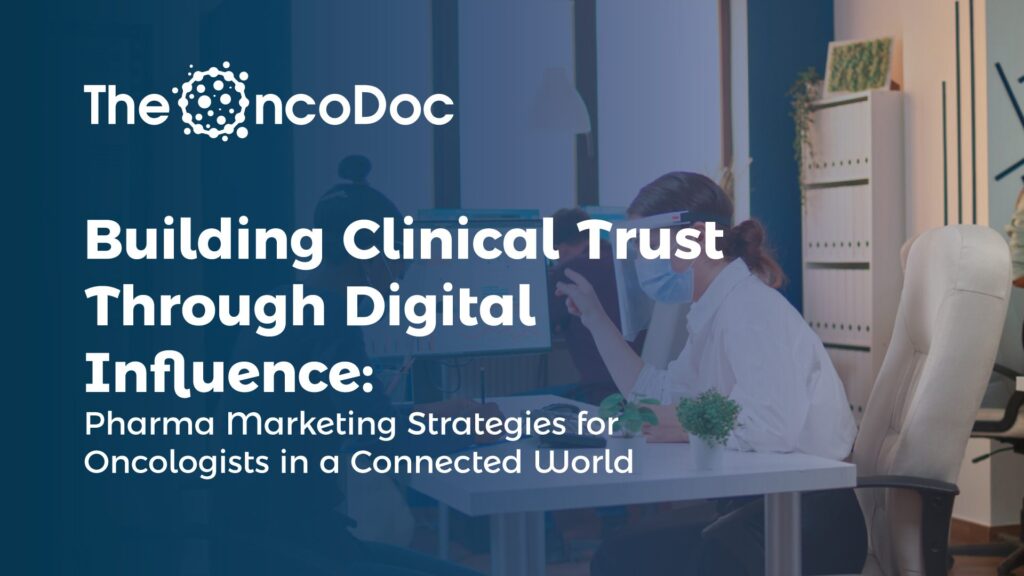 Building Clinical Trust Through Digital Influence: Pharma Marketing Strategies for Oncologists in a Connected World