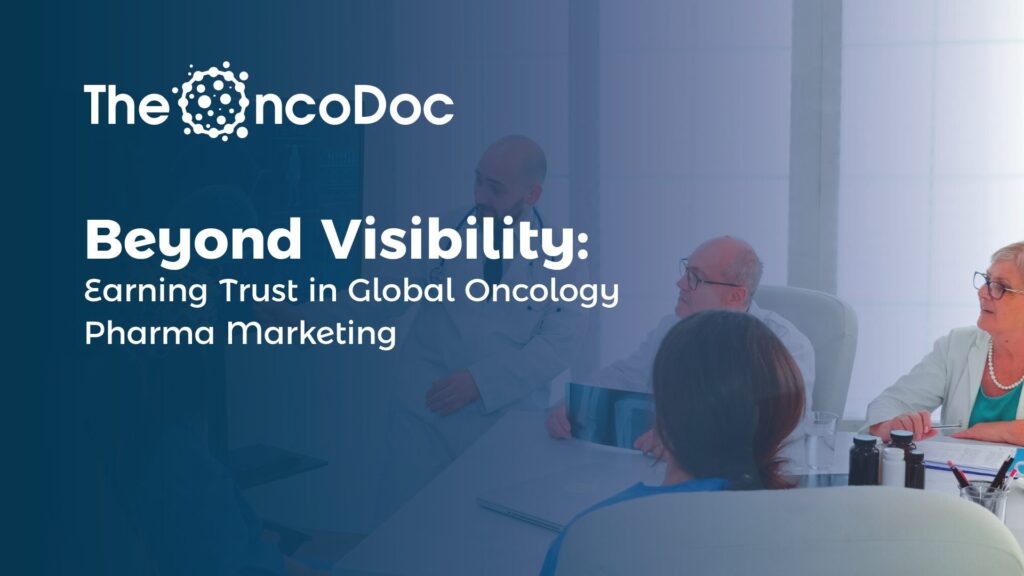 Beyond Visibility: Earning Trust in Global Oncology Pharma Marketing