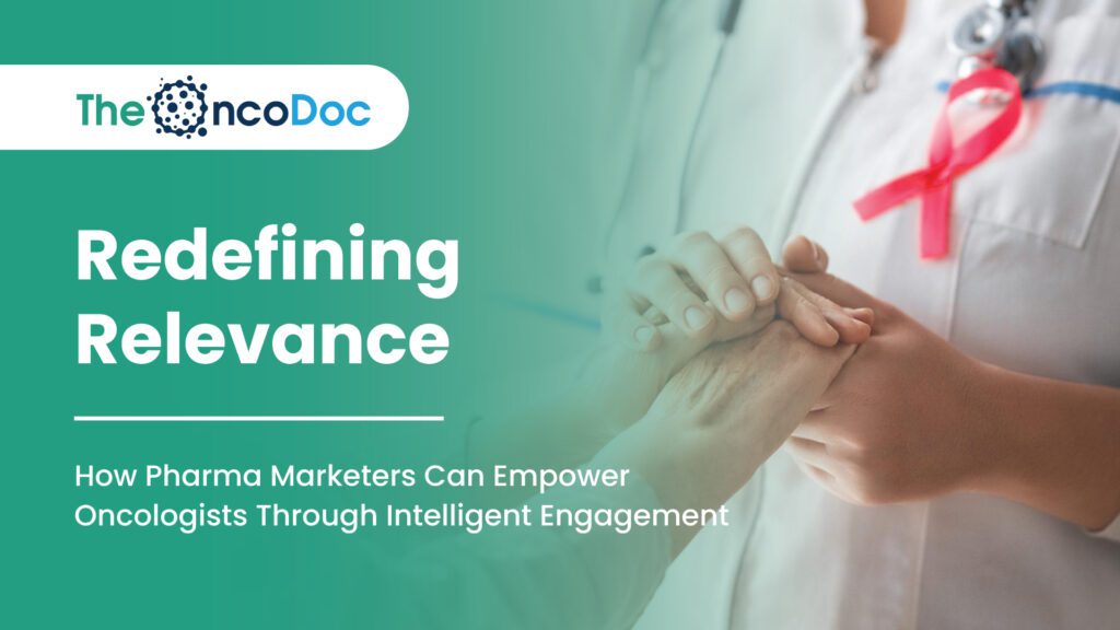 Redefining Relevance: How Pharma Marketers Can Empower Oncologists Through Intelligent Engagement