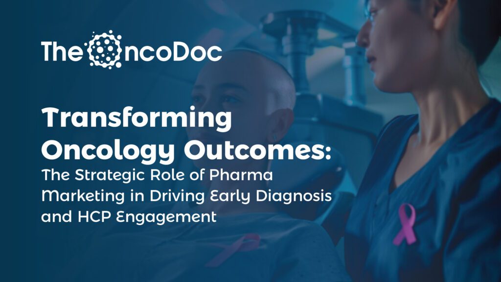 Transforming Oncology Outcomes: The Strategic Role of Pharma Marketing in Driving Early Diagnosis and HCP Engagement