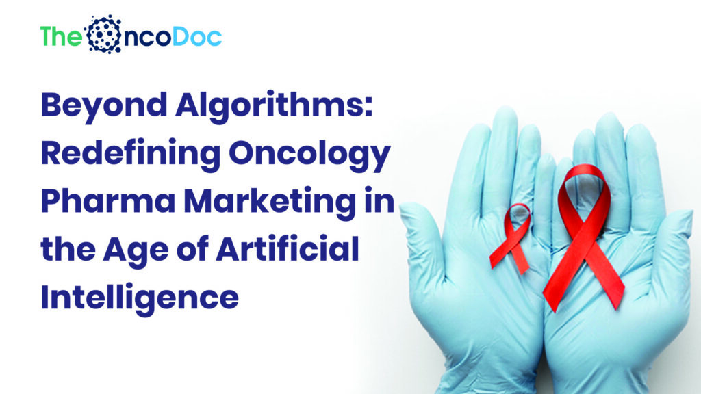 Beyond Algorithms: Redefining Oncology Pharma Marketing in the Age of Artificial Intelligence