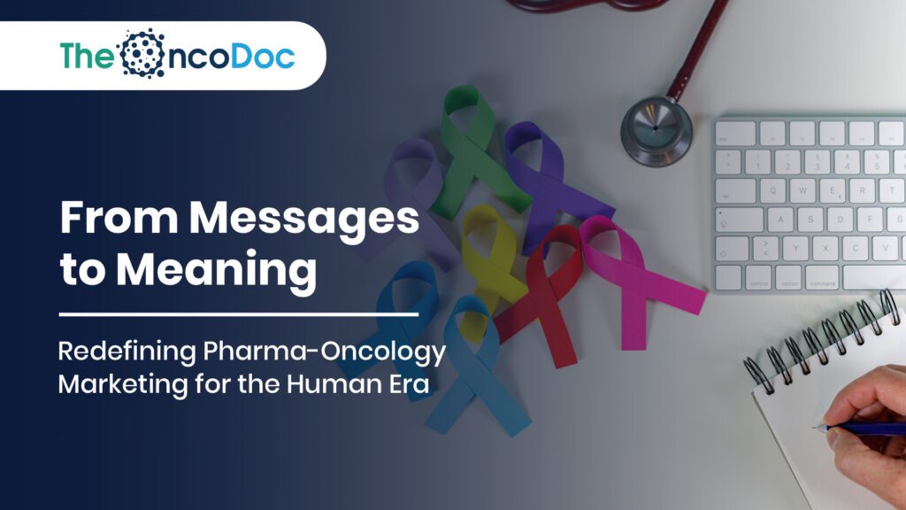 From Messages to Meaning: Redefining Pharma-Oncology Marketing for the Human Era