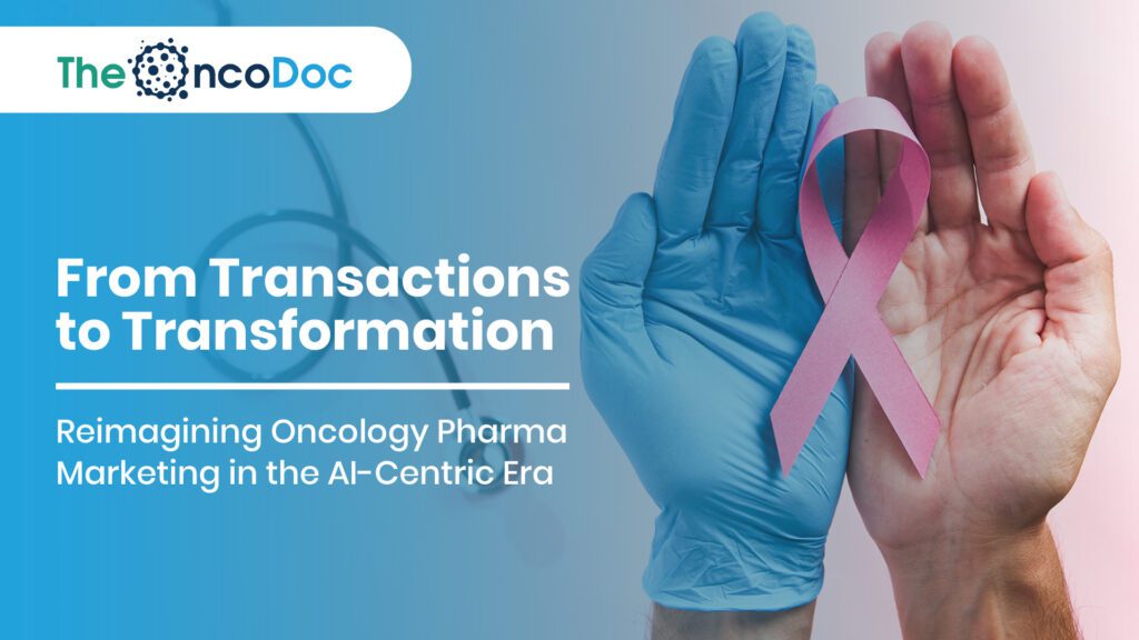 From Transactions to Transformation: Reimagining Oncology Pharma Marketing in the AI-Centric Era