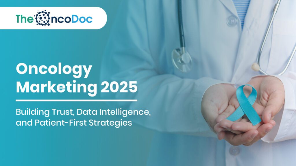 Oncology Marketing 2025: Building Trust, Data Intelligence, and Patient-First Strategies