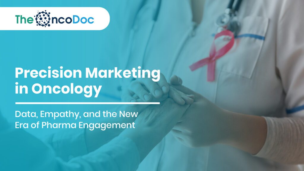 Precision Marketing in Oncology: Data, Empathy, and the New Era of Pharma Engagement