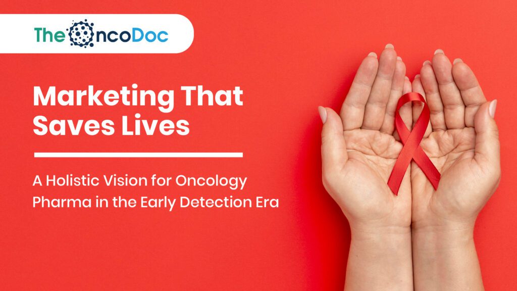 Marketing That Saves Lives: A Holistic Vision for Oncology Pharma in the Early Detection Era