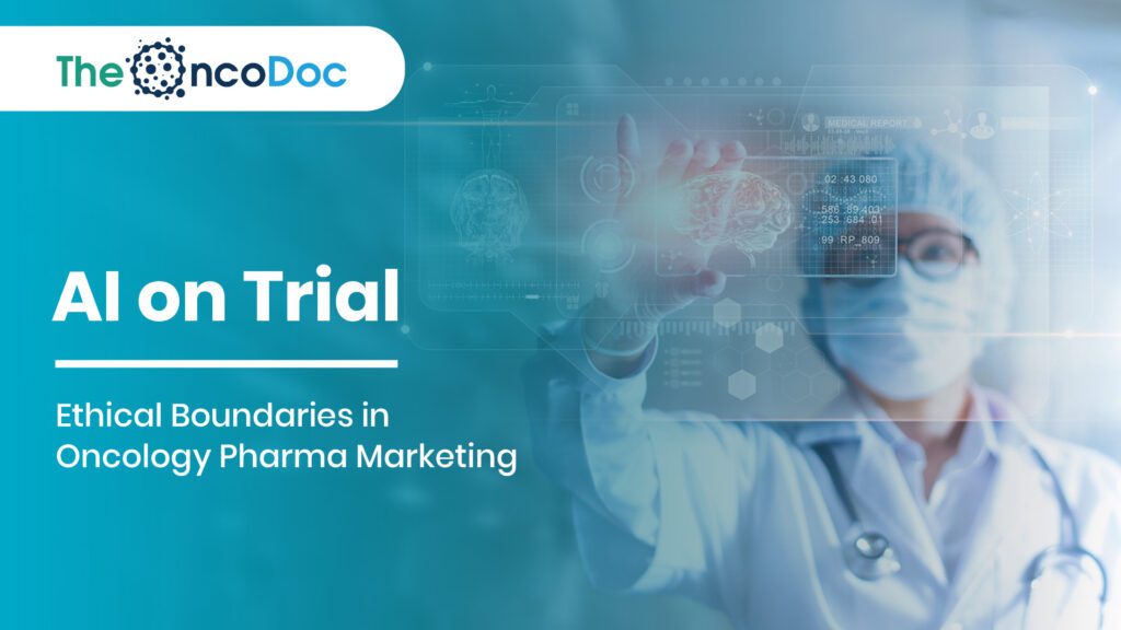 AI on Trial: Ethical Boundaries in Oncology Pharma Marketing