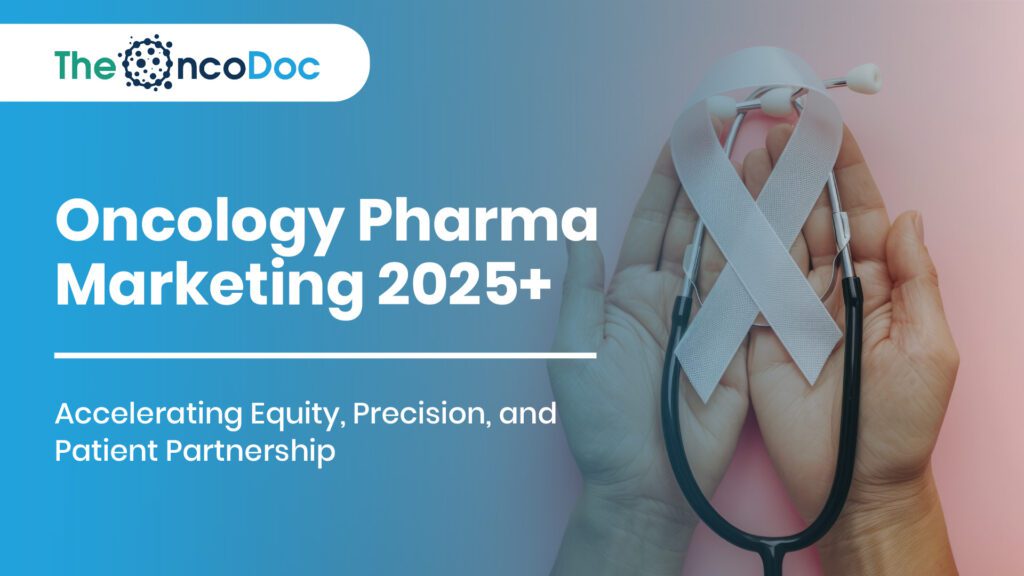 Oncology Pharma Marketing 2025+: Accelerating Equity, Precision, and Patient Partnership
