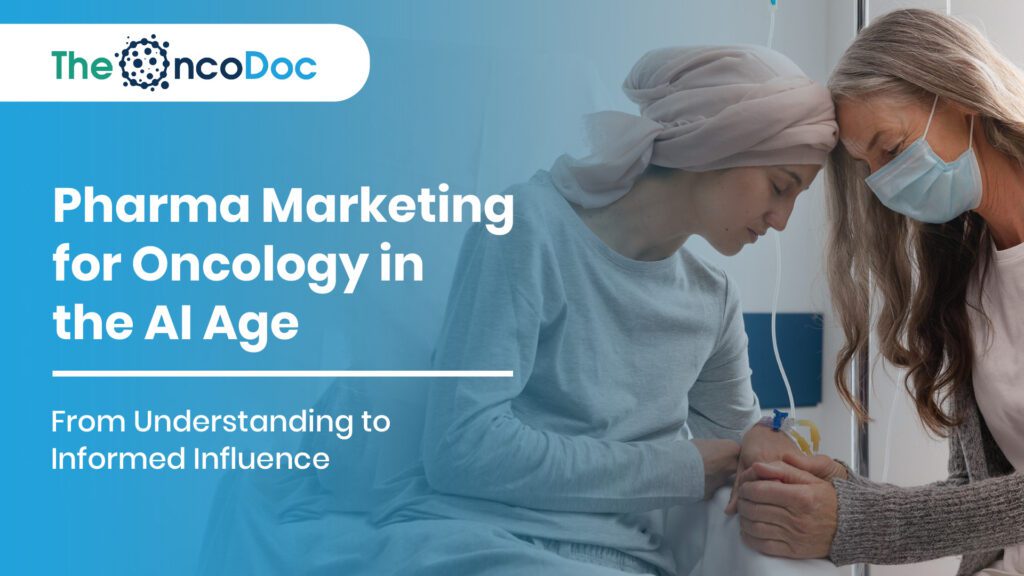 Pharma Marketing for Oncology in the AI Age: From Understanding to Informed Influence