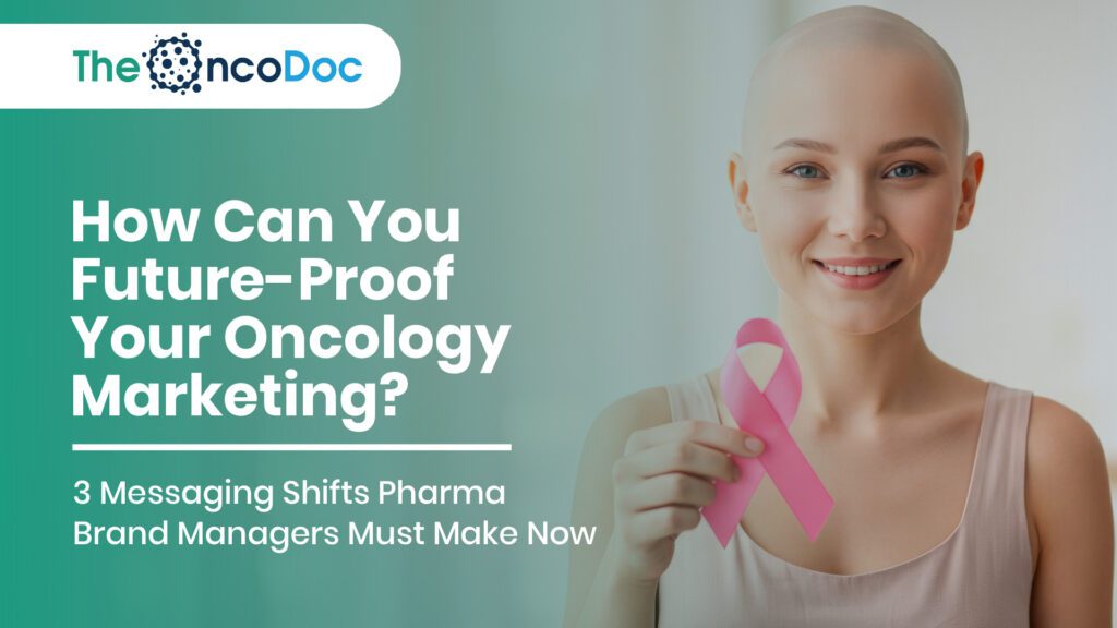How Can You Future-Proof Your Oncology Marketing? 3 Messaging Shifts Pharma Brand Managers Must Make Now
