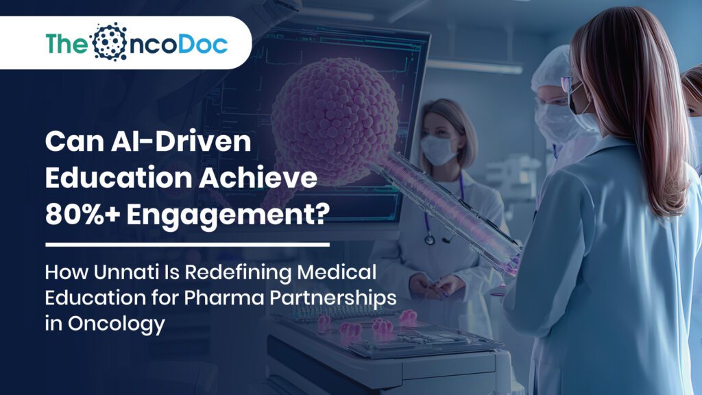 Can AI-Driven Education Achieve 80%+ Engagement? How Unnati Is Redefining Medical Education for Pharma Partnerships in Oncology