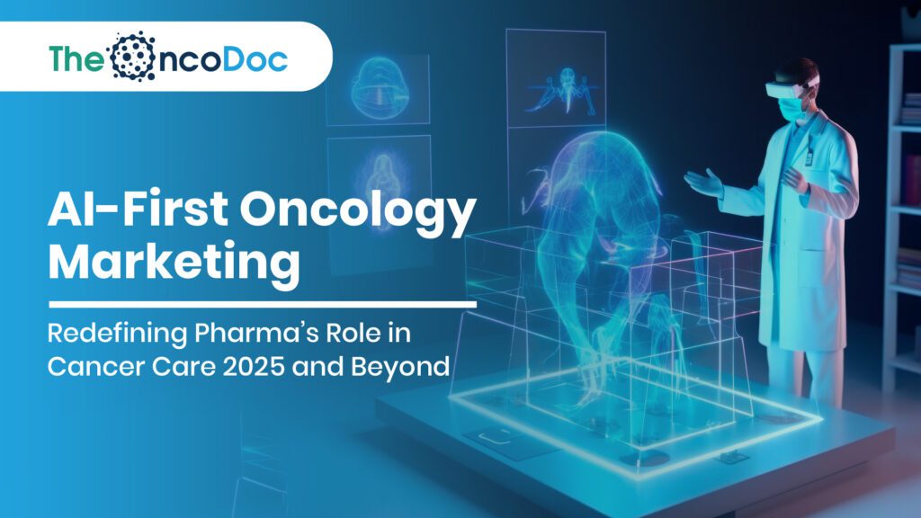 AI-First Oncology Marketing: Redefining Pharma’s Role in Cancer Care 2025 and Beyond