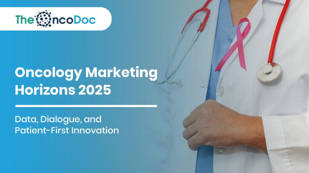 Oncology Marketing Horizons 2025: Data, Dialogue, and Patient-First Innovation