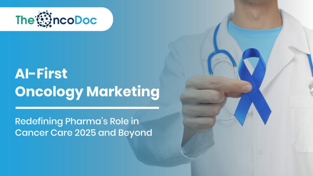 AI-First Oncology Marketing: Redefining Pharma’s Role in Cancer Care 2025 and Beyond