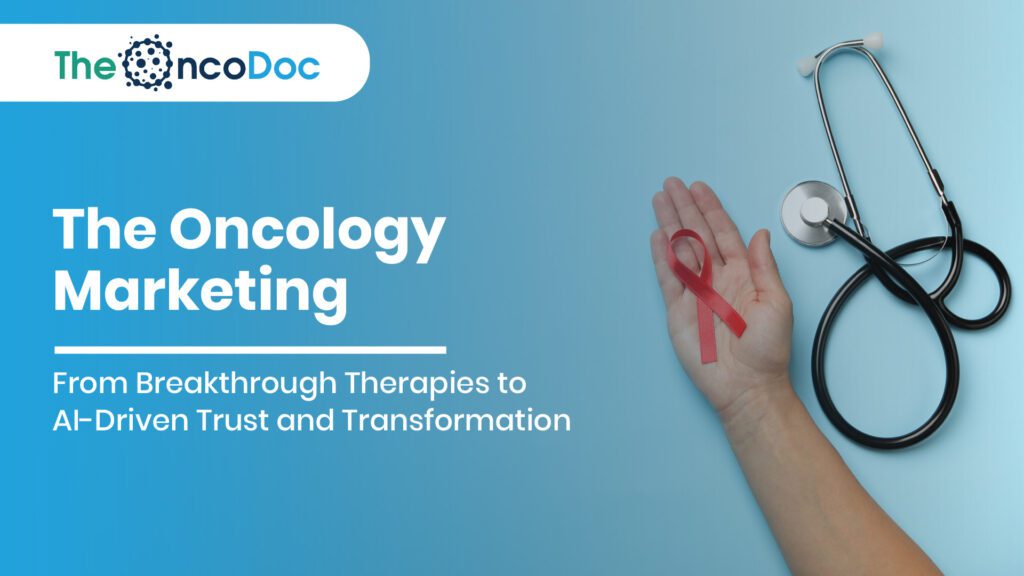 The Oncology Marketing Renaissance: From Breakthrough Therapies to AI-Driven Trust and Transformation
