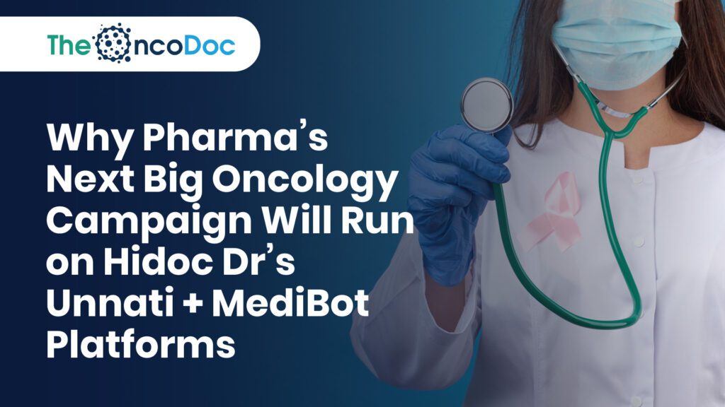 Why Pharma’s Next Big Oncology Campaign Will Run on Hidoc Dr’s Unnati + MediBot Platforms