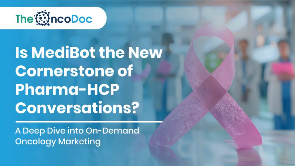 Is MediBot the New Cornerstone of Pharma-HCP Conversations? A Deep Dive into On-Demand Oncology Marketing