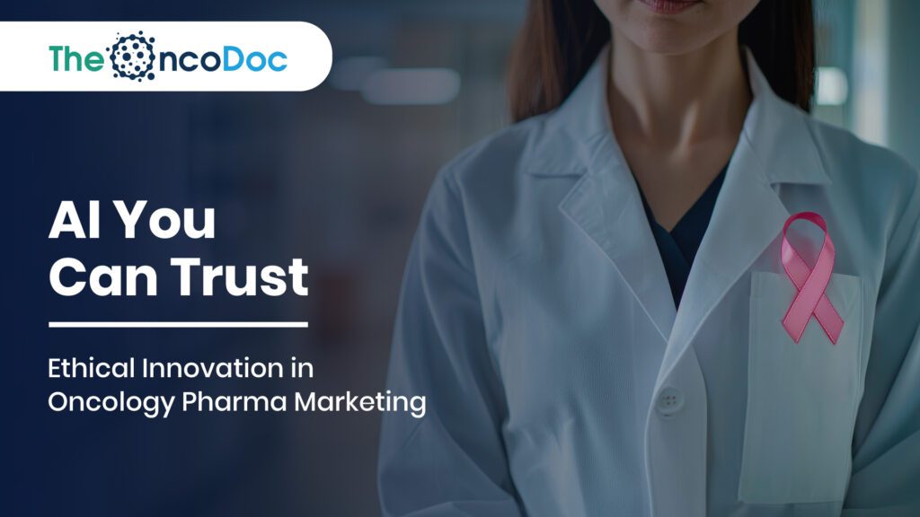 AI You Can Trust: Ethical Innovation in Oncology Pharma Marketing