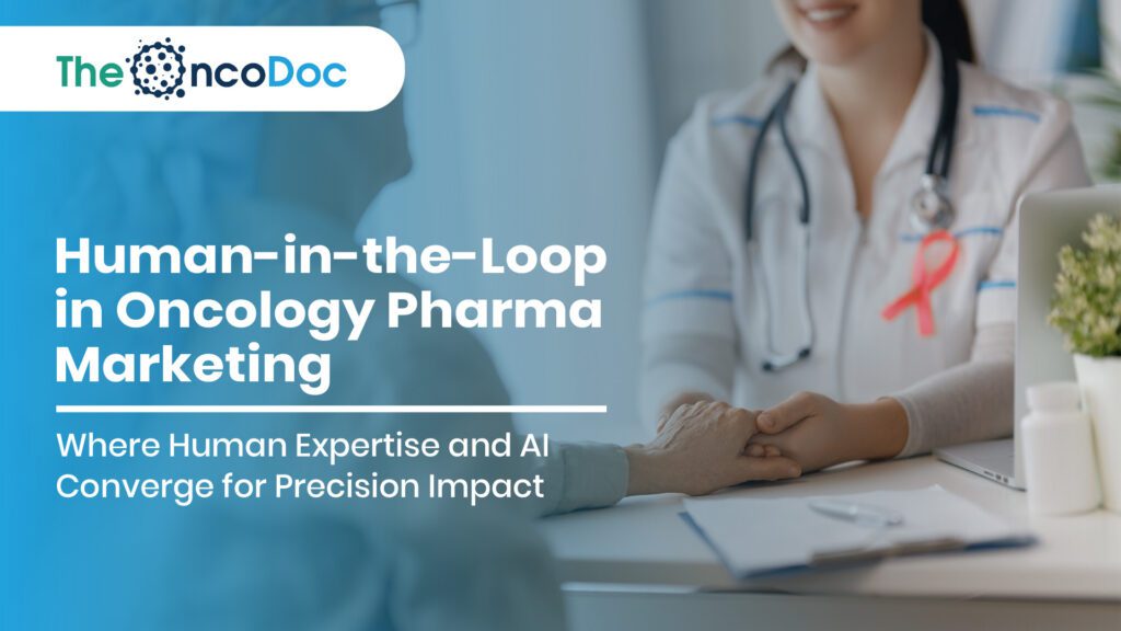 Human-in-the-Loop in Oncology Pharma Marketing: Where Human Expertise and AI Converge for Precision Impact