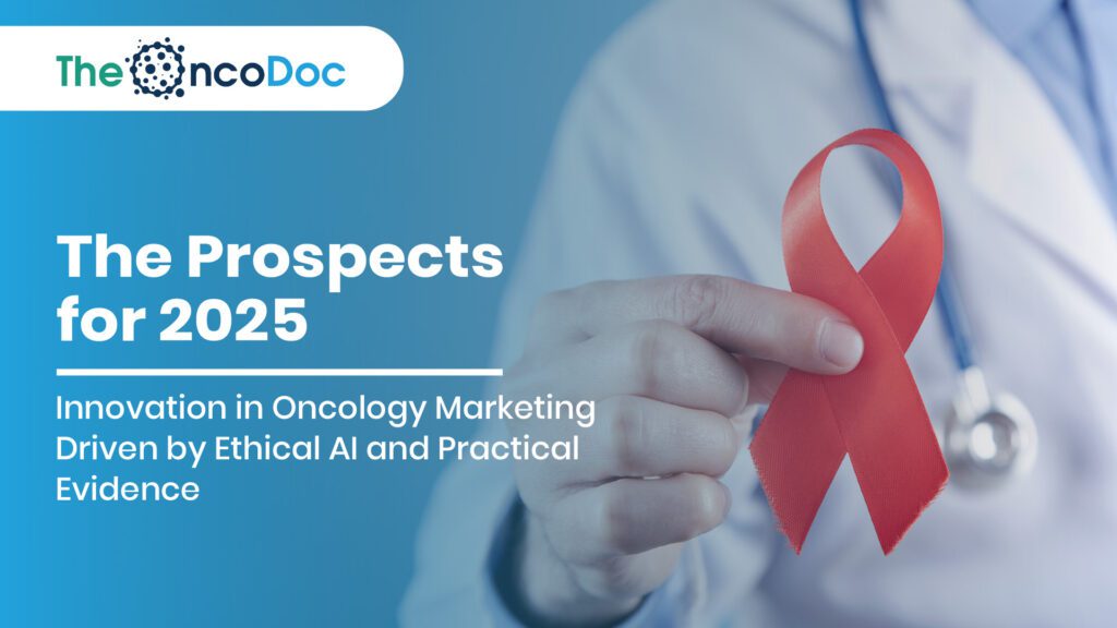 The Prospects for 2025: Innovation in Oncology Marketing Driven by Ethical AI and Practical Evidence