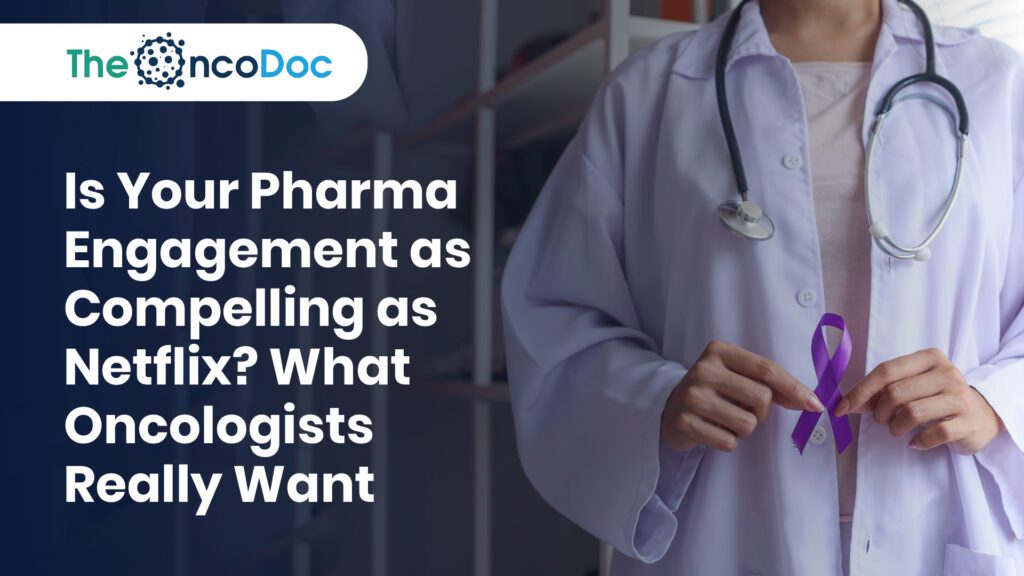 Binge-Worthy Insights: Is Your Pharma Engagement as Compelling as Netflix? What Oncologists Really Want