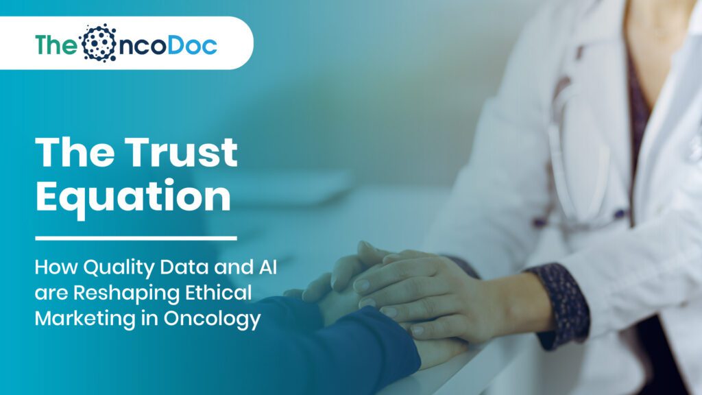 The Trust Equation: How Quality Data and AI are Reshaping Ethical Marketing in Oncology