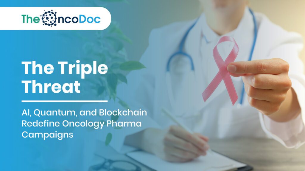 The Triple Threat: AI, Quantum, and Blockchain Redefine Oncology Pharma Campaigns